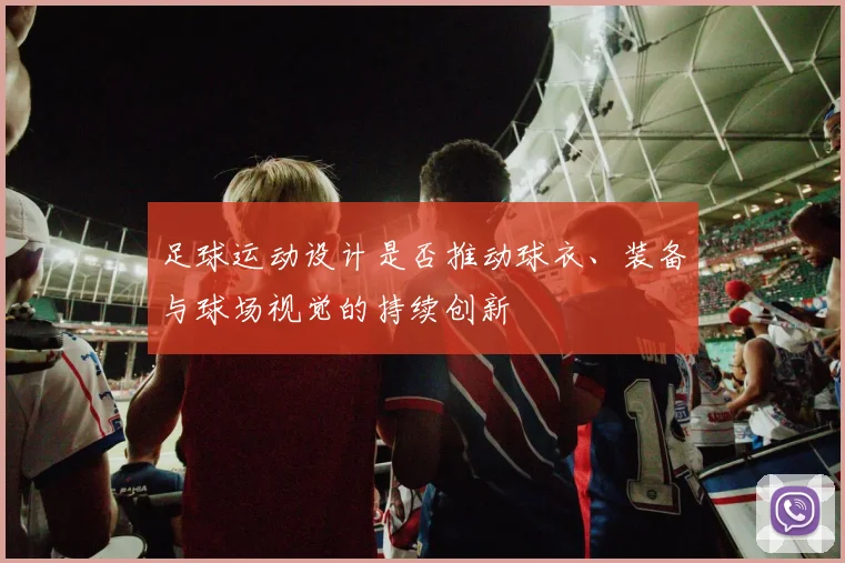 足球运动设计是否推动球衣、装备与球场视觉的持续创新